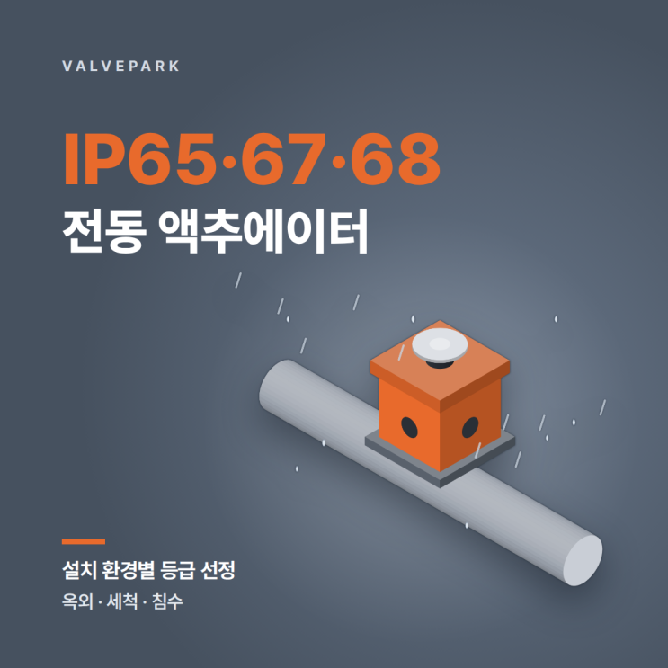 전동 액추에이터 IP 등급 IP65 IP67 IP68 차이와 설치 환경별 선정